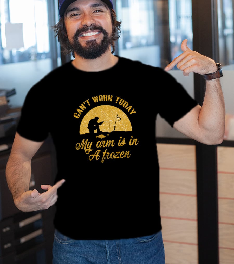 Can't Work Today My Arm Is In A Frozen Ice Fishing Scene T-Shirt