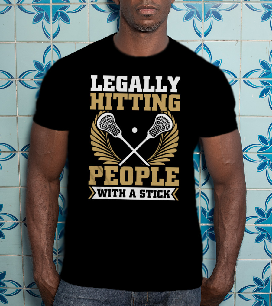 Lacrosse Legally Hitting People With A Stick T-Shirt