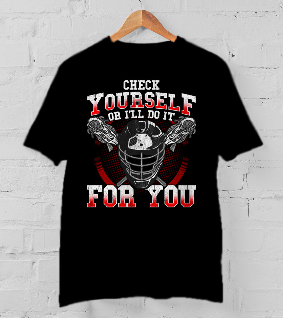 Check Yourself Or I'll Do It For You Lacrosse Helmet Sticks T-Shirt