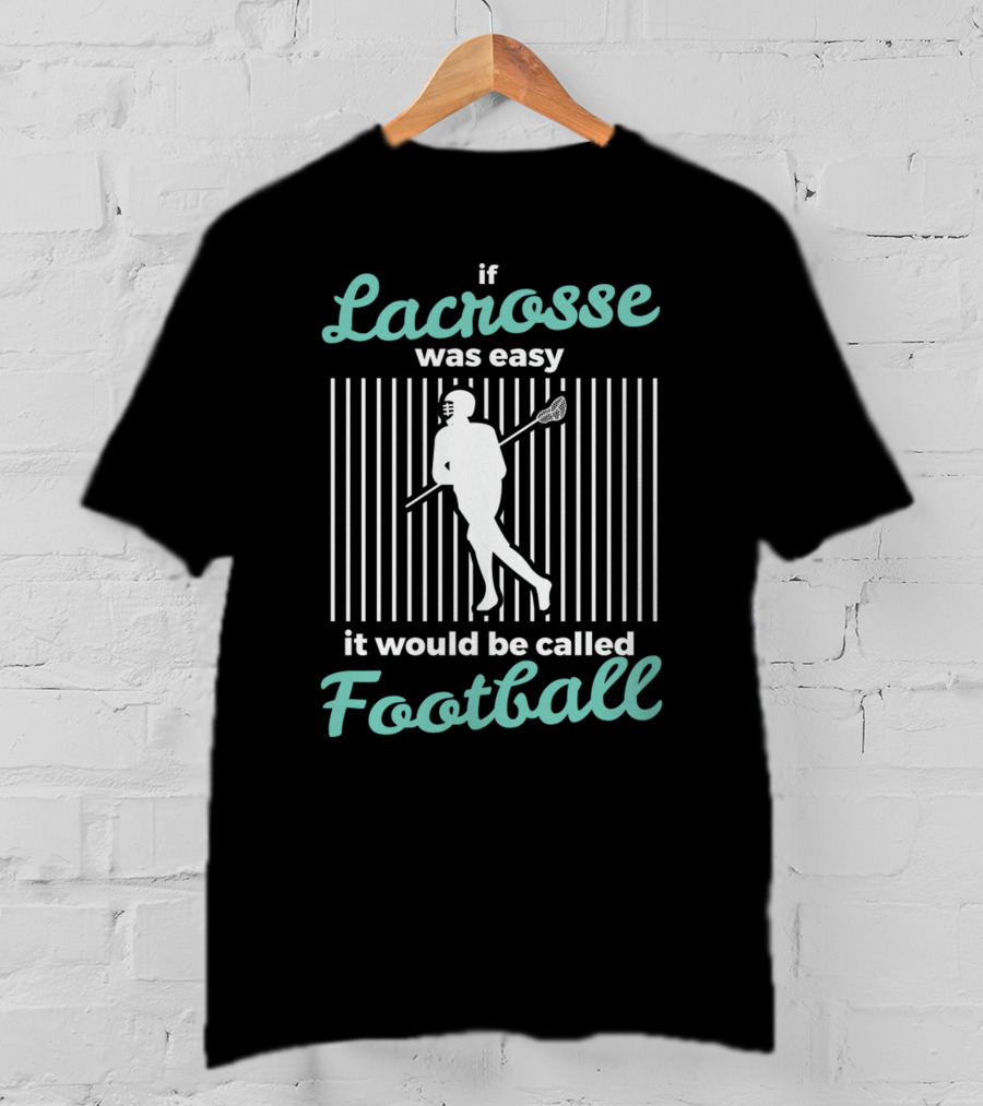 If Lacrosse Was Easy It Would Be Called Football T-Shirt