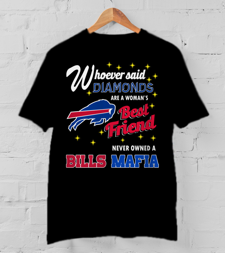 Whoever Said Diamonds Are A Woman's Best Friend Never Owned A Bills Mafia T-Shirt