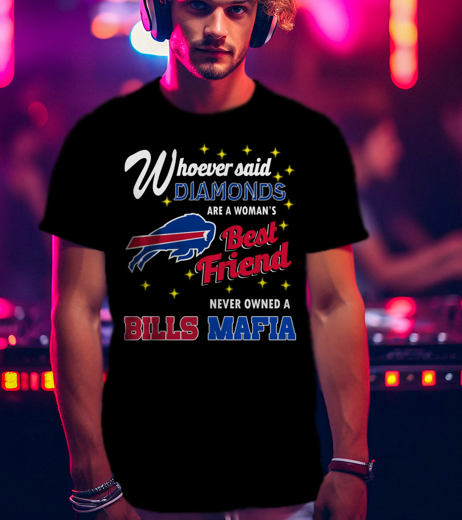 Whoever Said Diamonds Are A Woman's Best Friend Never Owned A Bills Mafia T-Shirt