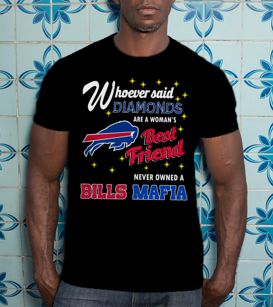 Whoever Said Diamonds Are A Woman's Best Friend Never Owned A Bills Mafia T-Shirt