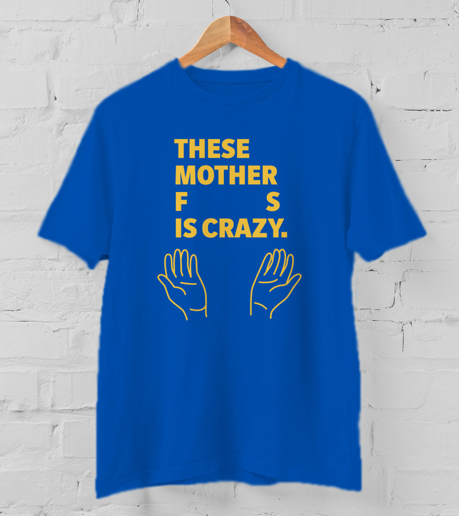 These Mother F S Is Crazy Hands T-Shirt