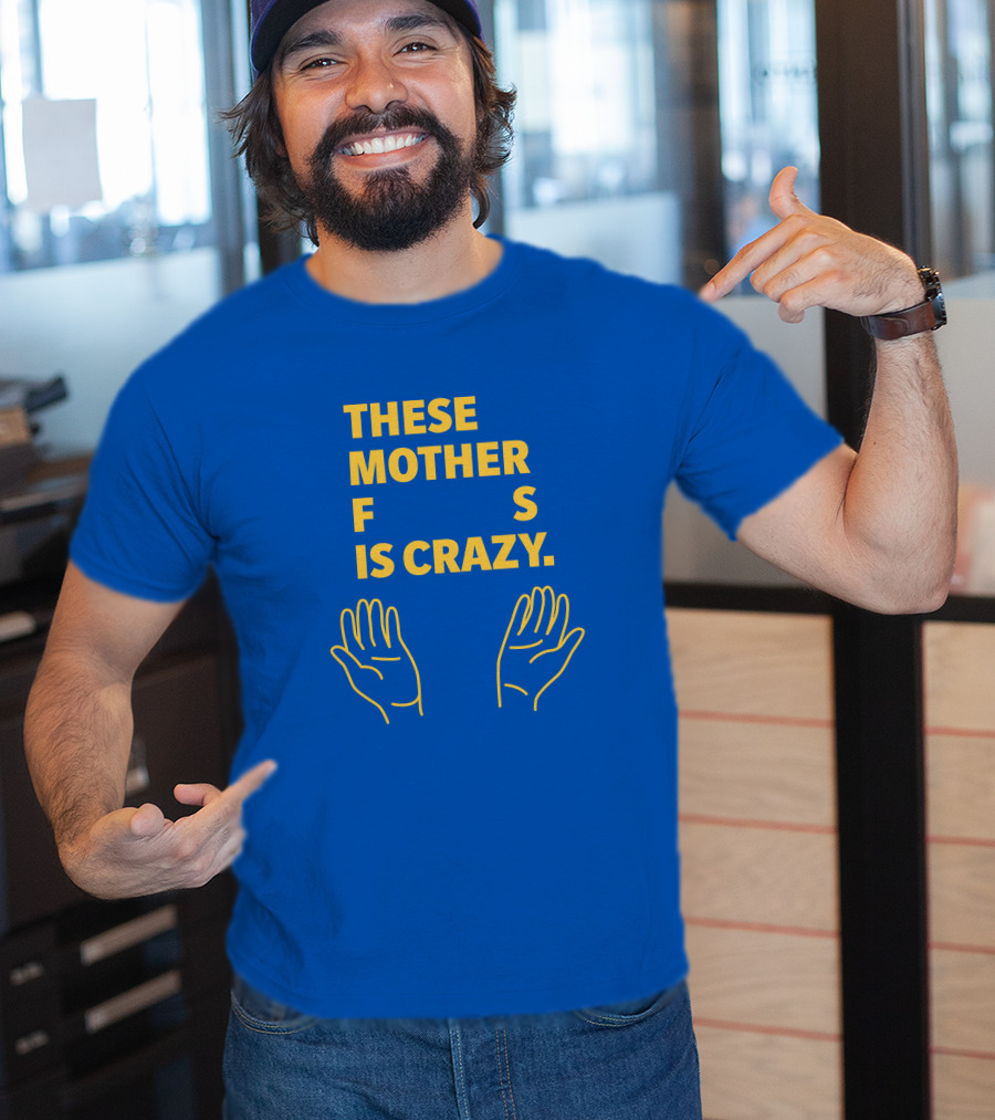 These Mother F S Is Crazy Hands T-Shirt