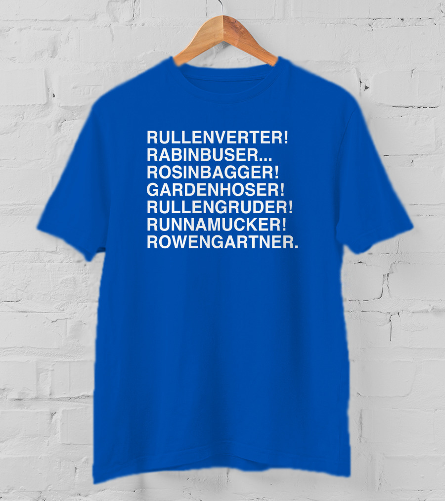Rullenverter Rabinbuser Rosinbagger Gardenhoser Rullengruder Runnamucker Rowengartner T-Shirt