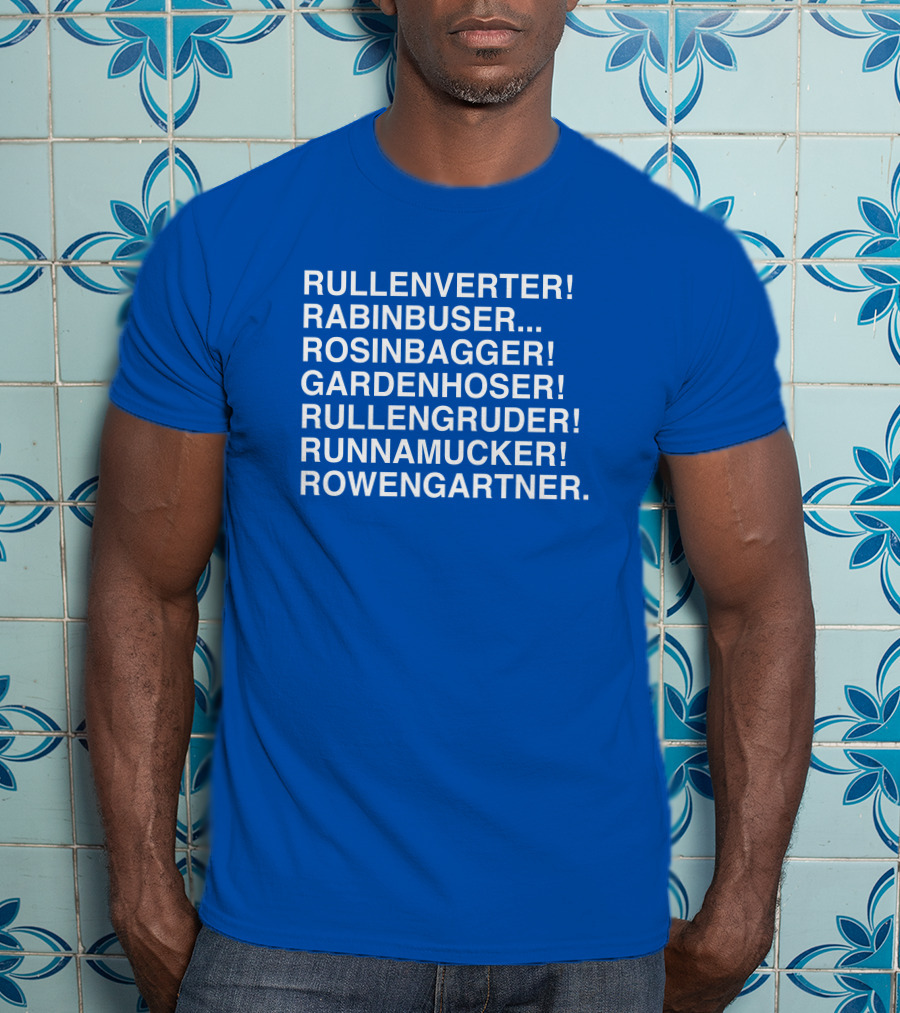 Rullenverter Rabinbuser Rosinbagger Gardenhoser Rullengruder Runnamucker Rowengartner T-Shirt