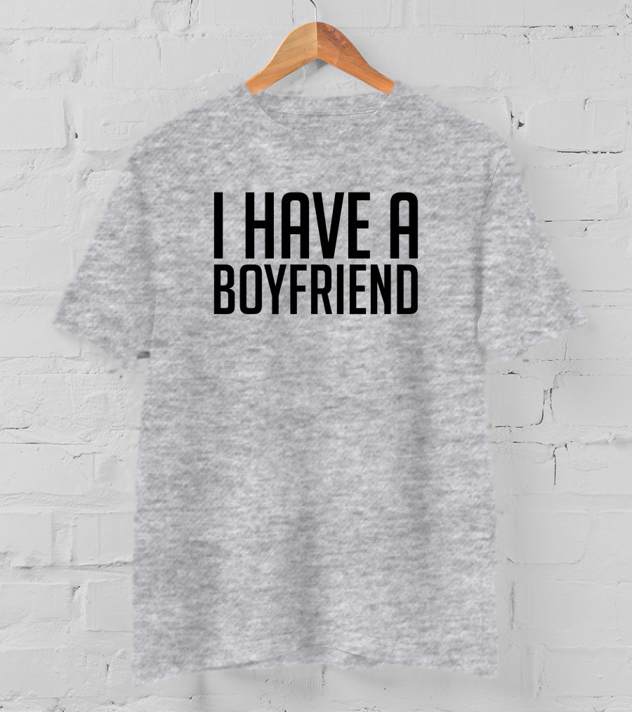 I Have A Boyfriend T-Shirt