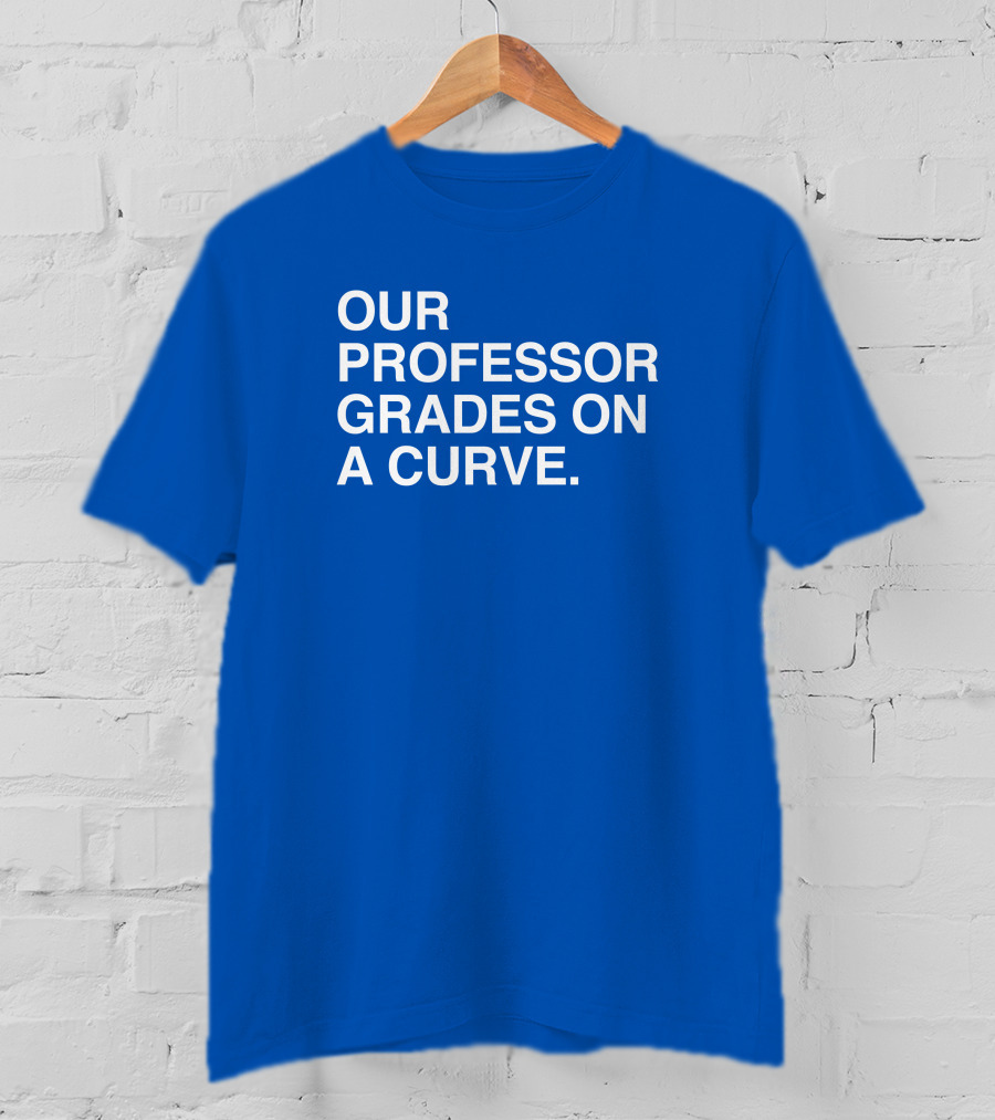 Our Professor Grades On A Curve T-Shirt