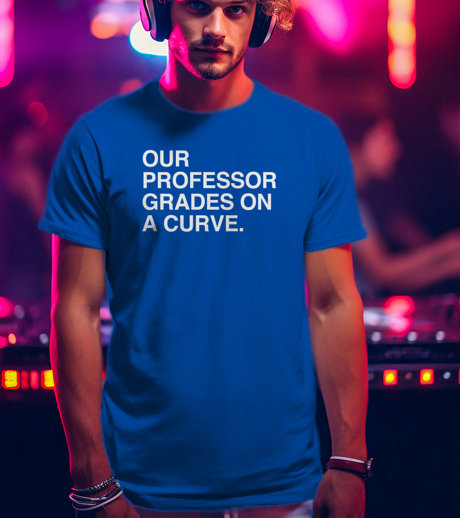 Our Professor Grades On A Curve T-Shirt