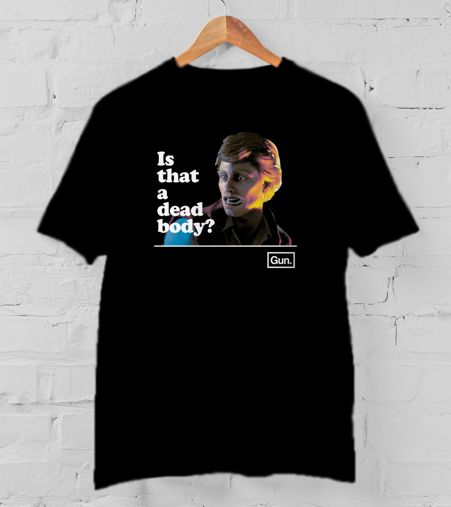 Gun Interactive Chadwut Is That A Dead Body Weskeltner T-Shirt