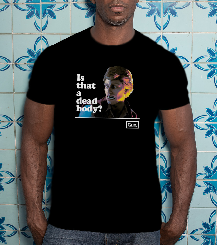 Gun Interactive Chadwut Is That A Dead Body Weskeltner T-Shirt