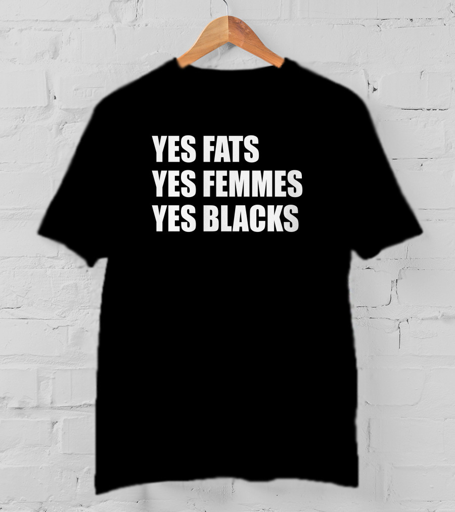 Yes Fats Yes Femmes Yes Blacks OptimusTru T-Shirt