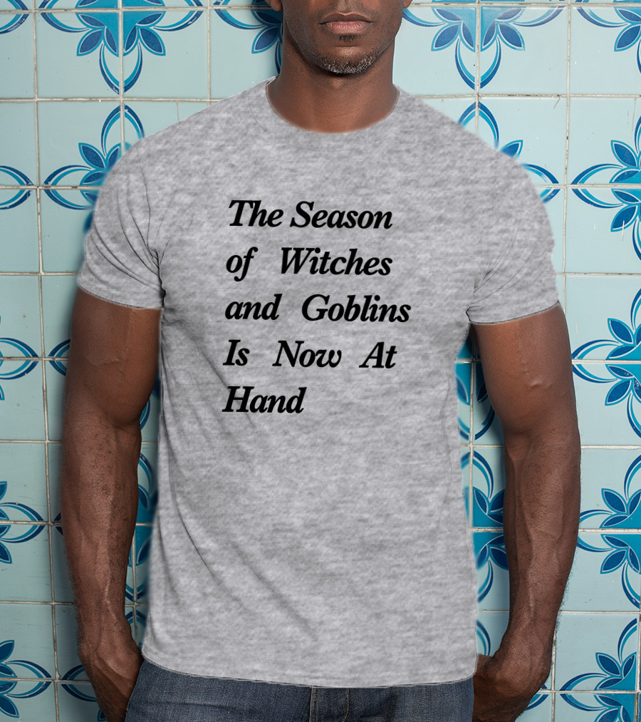 The Season Of Witches And Goblins Is Now At Hand T-Shirt