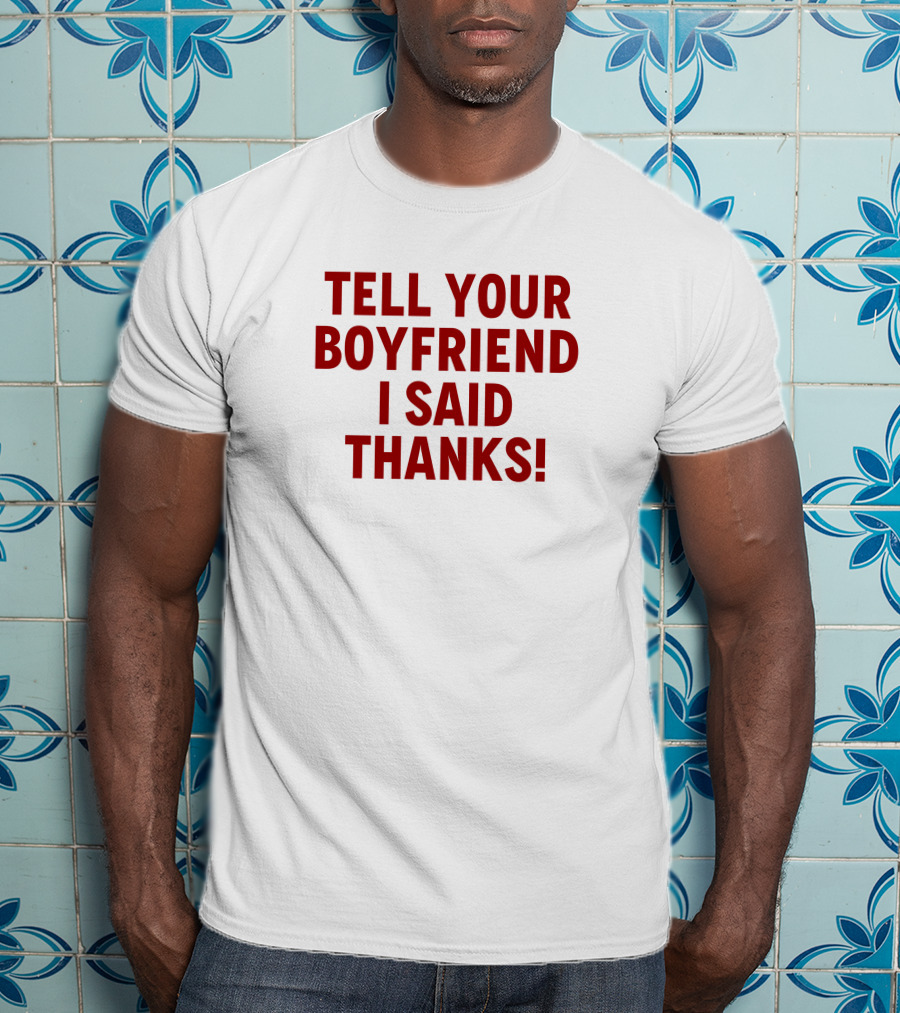 Lisa Marie Varon Tell Your Boyfriend I Said Thanks Queen Of The Ring Classic Phrase T-Shirt