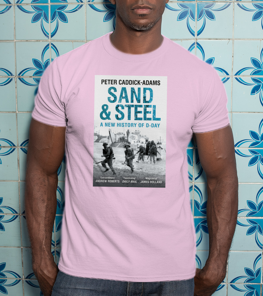 Peter Caddick-Adams Sand And Steel A New History Of D-Day T-Shirt