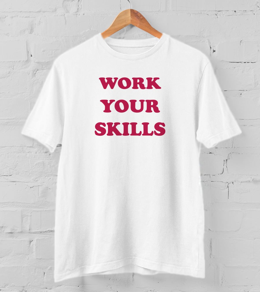 Work Your Skills Motivation T-Shirt