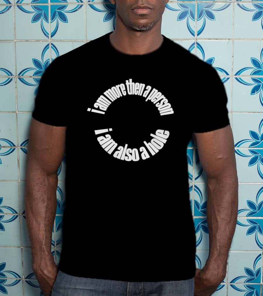 Freshie Juice Big Cartel I Am More Then A Person I Am Also A Hole Ohdangmimi T-Shirt