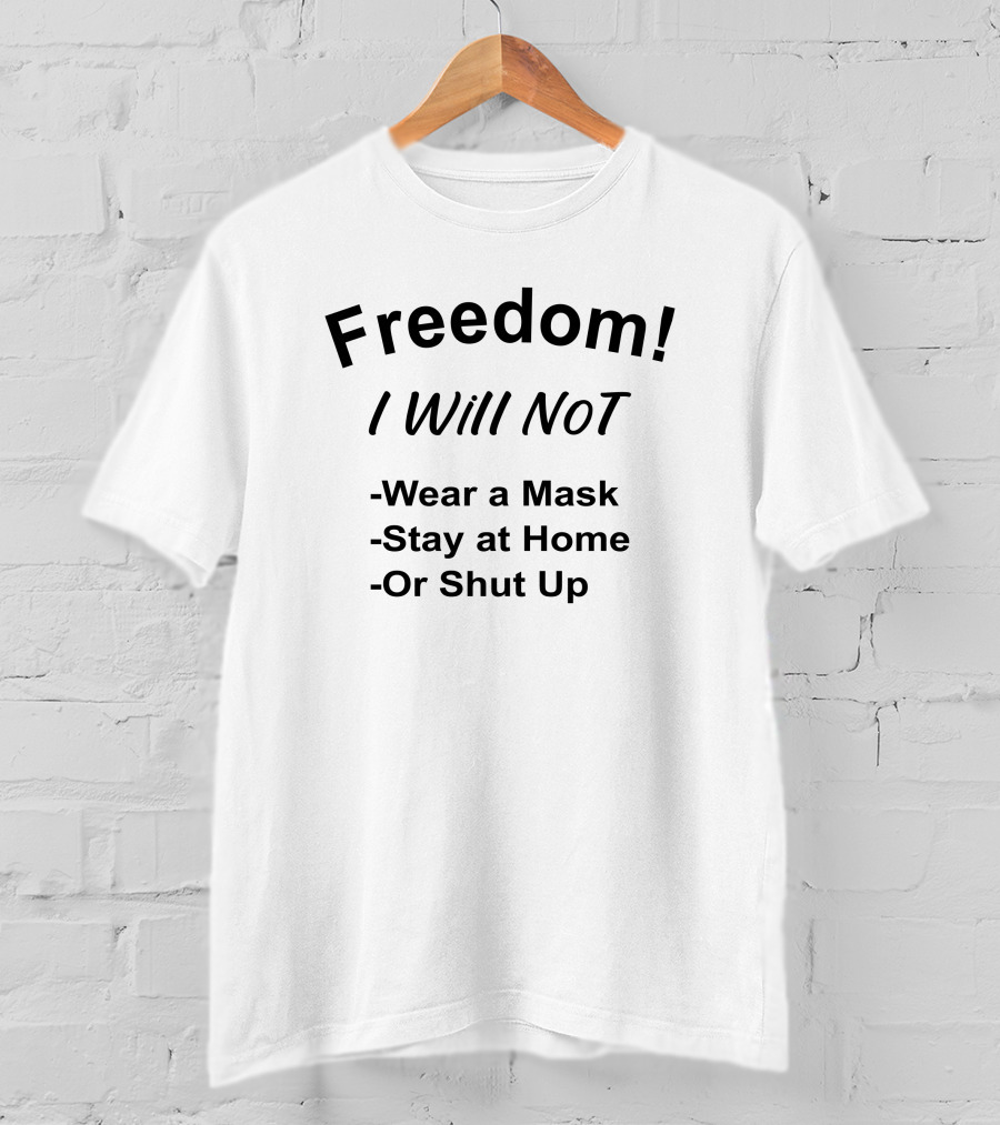 Freedom I Will Not Wear A Mask Stay At Home Or Shut Up T-Shirt