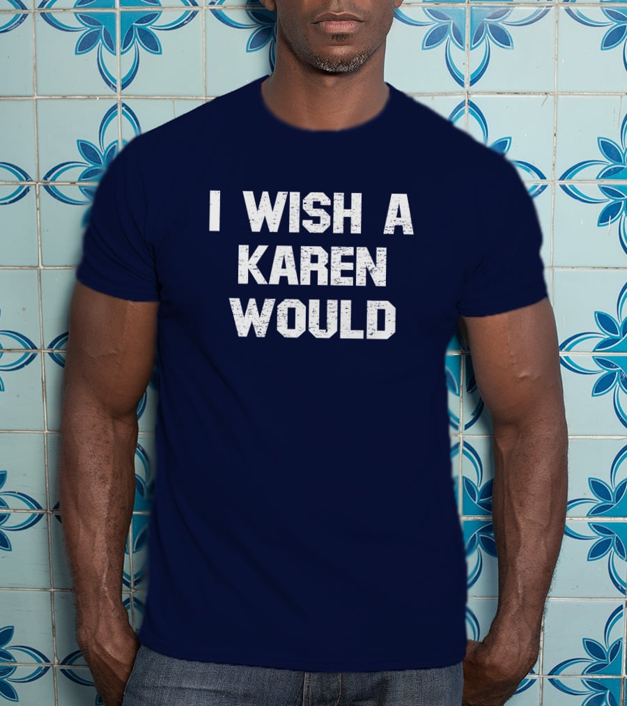 I Wish A Karen Would Spencers Online Keith Edwards T-Shirt