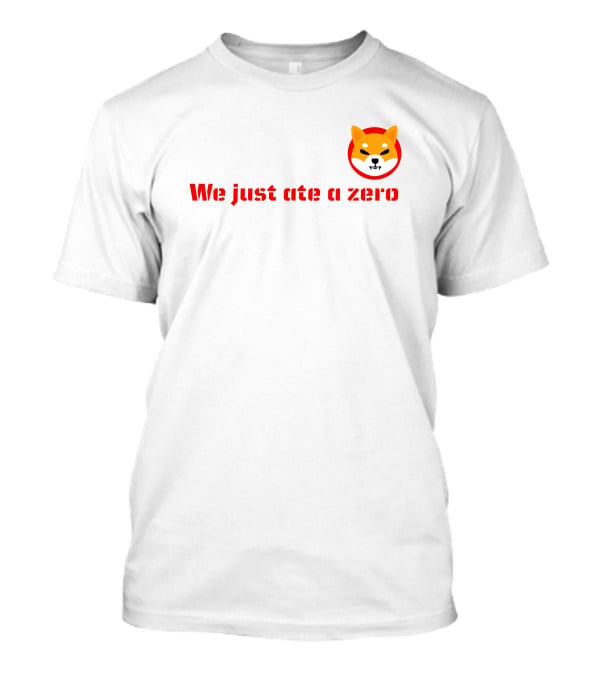 We Just Ate A Zero Shib Inu Cryptocurrency Meme T-Shirt
