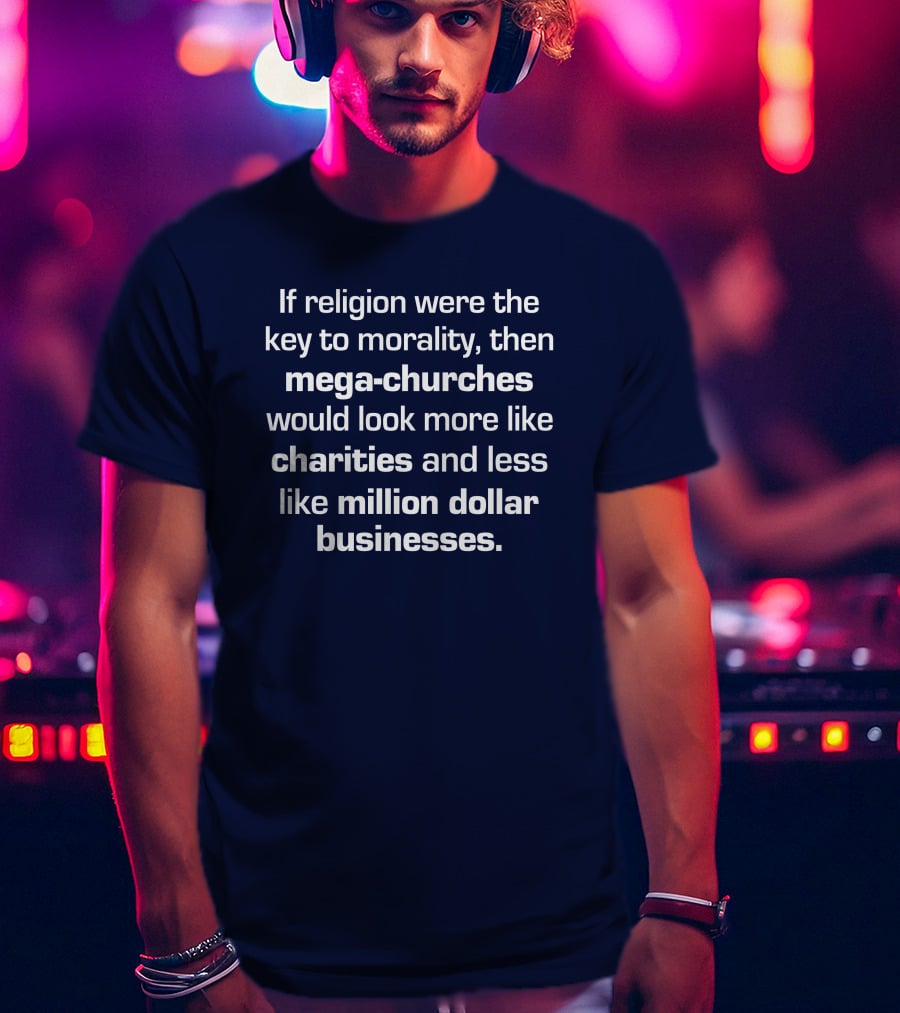 If Religion Were The Key To Morality Mega-Churches Would Look Like Charities T-Shirt