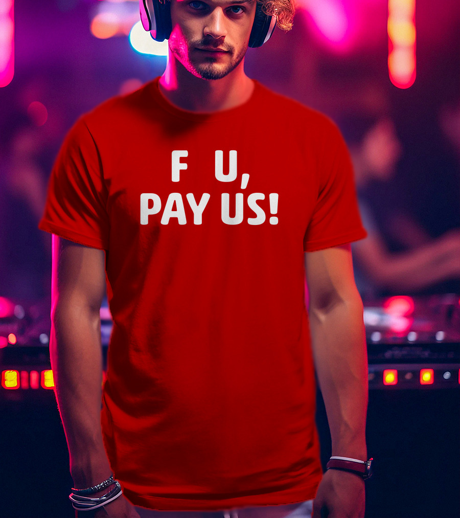 F U, Pay Us T-Shirt