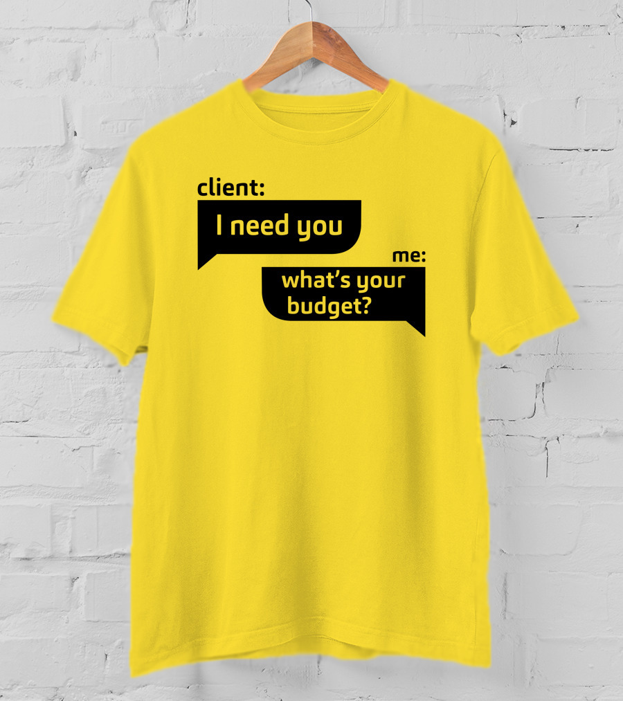 Client I Need You What's Your Budget Text Bubble Dialogue T-Shirt