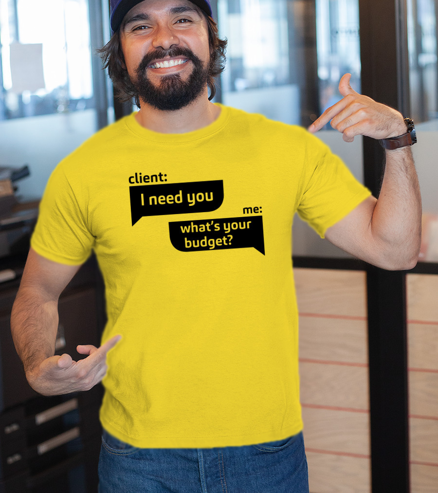 Client I Need You What's Your Budget Text Bubble Dialogue T-Shirt