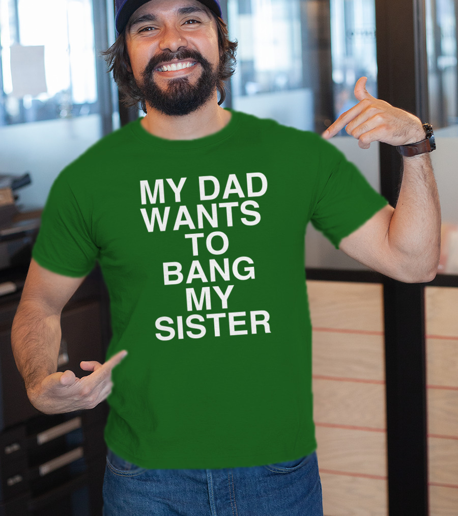 PatriotTakes My Dad Wants To Bang My Sister Don Jr Bold Green T-Shirt