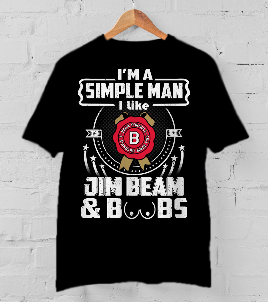 I'm A Simple Man I Like Jim Beam And Boobs Beam Formula Standard Since 1795 T-Shirt