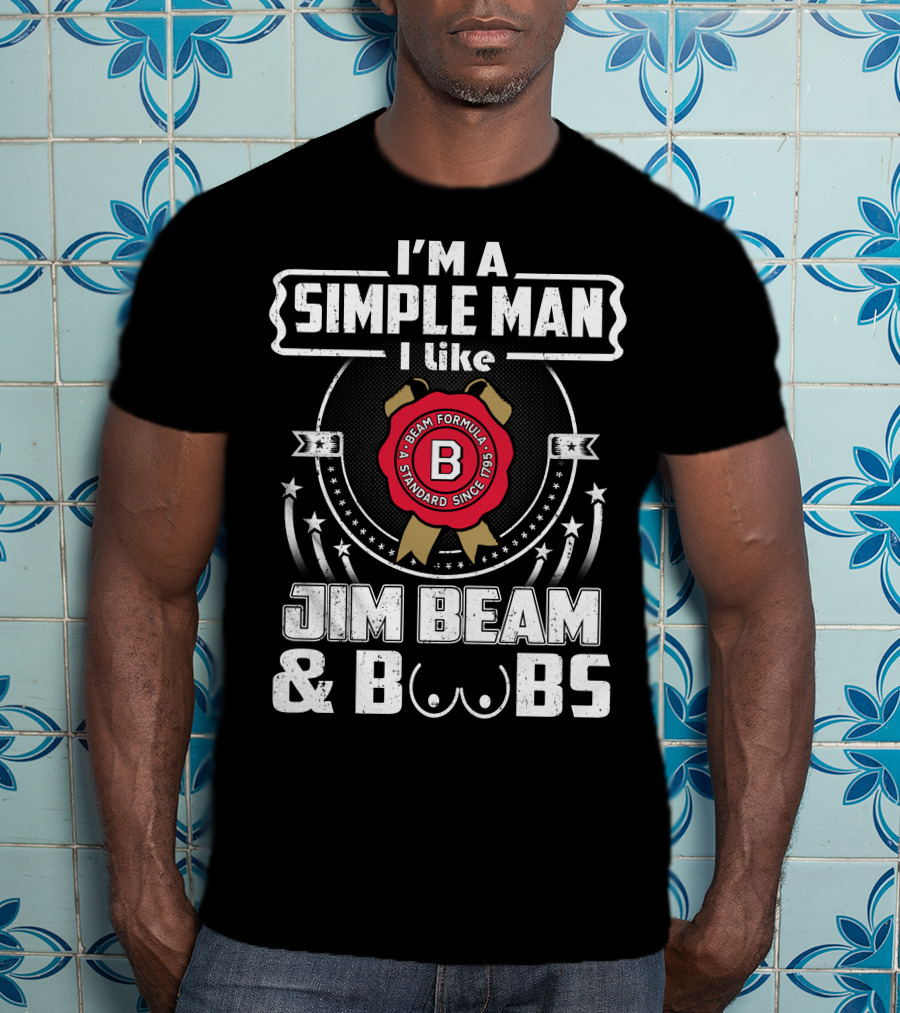 I'm A Simple Man I Like Jim Beam And Boobs Beam Formula Standard Since 1795 T-Shirt