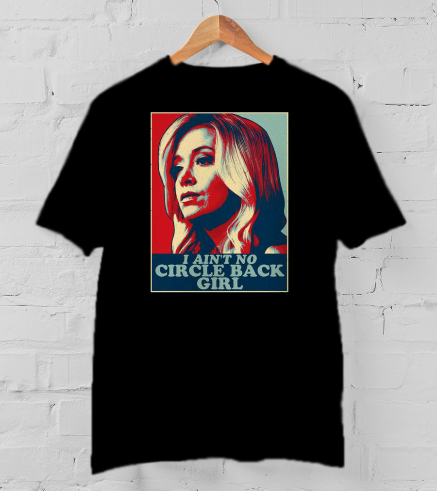 I Ain't No Circle Back Girl T-Shirt
