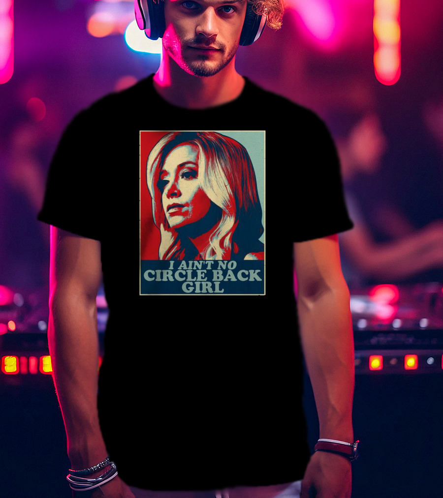I Ain't No Circle Back Girl T-Shirt