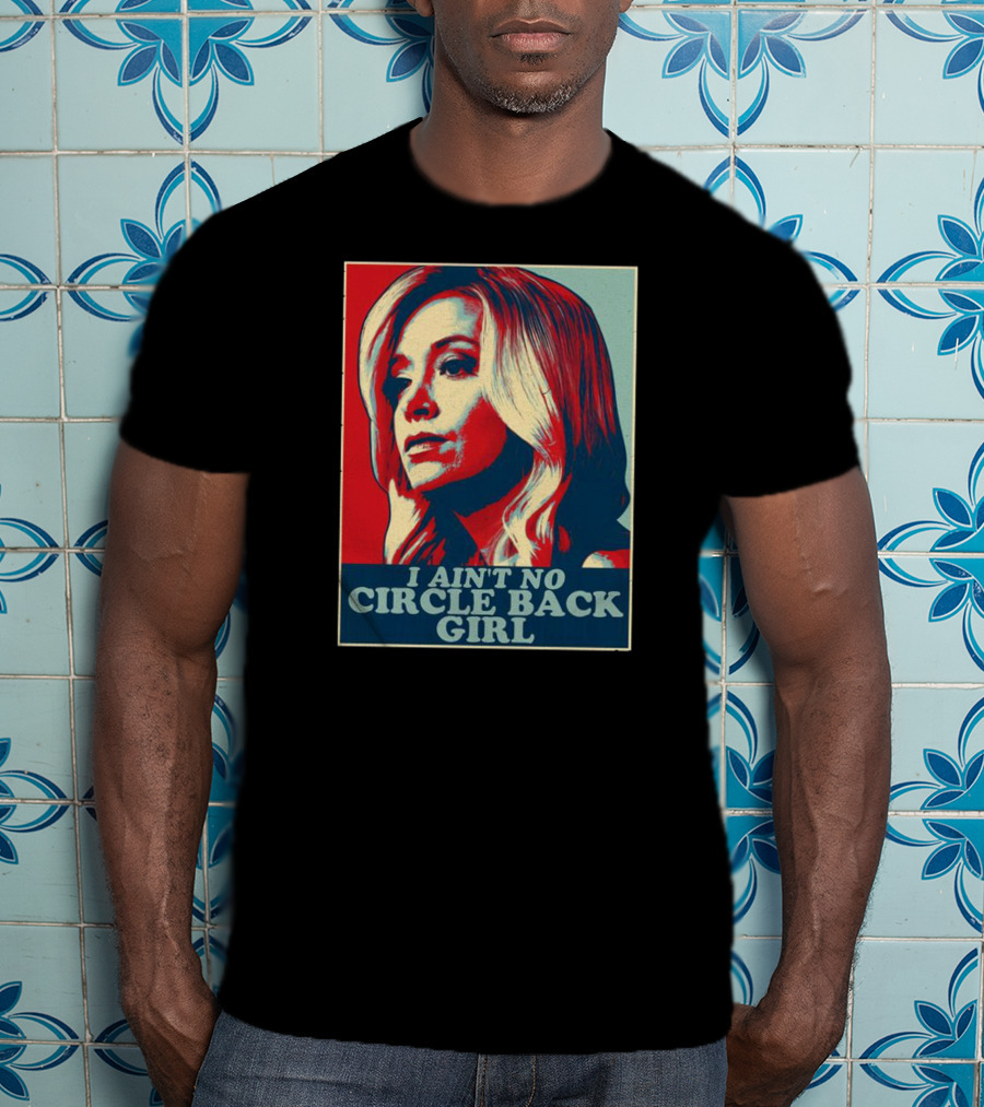 I Ain't No Circle Back Girl T-Shirt