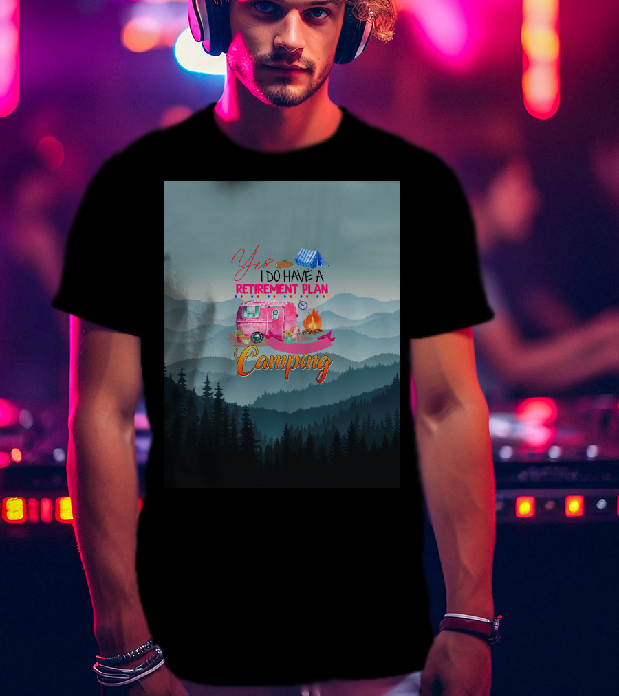 Yes I Do Have A Retirement Plan Camping T-Shirt