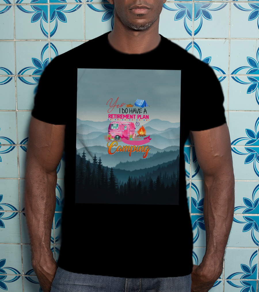 Yes I Do Have A Retirement Plan Camping T-Shirt