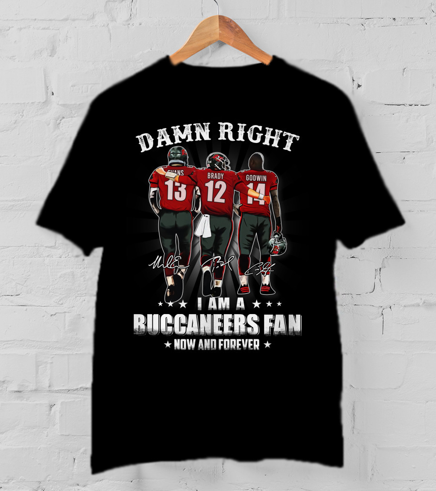 Damn Right I Am A Buccaneers Fan Now And Forever Evans Brady Godwin T-Shirt