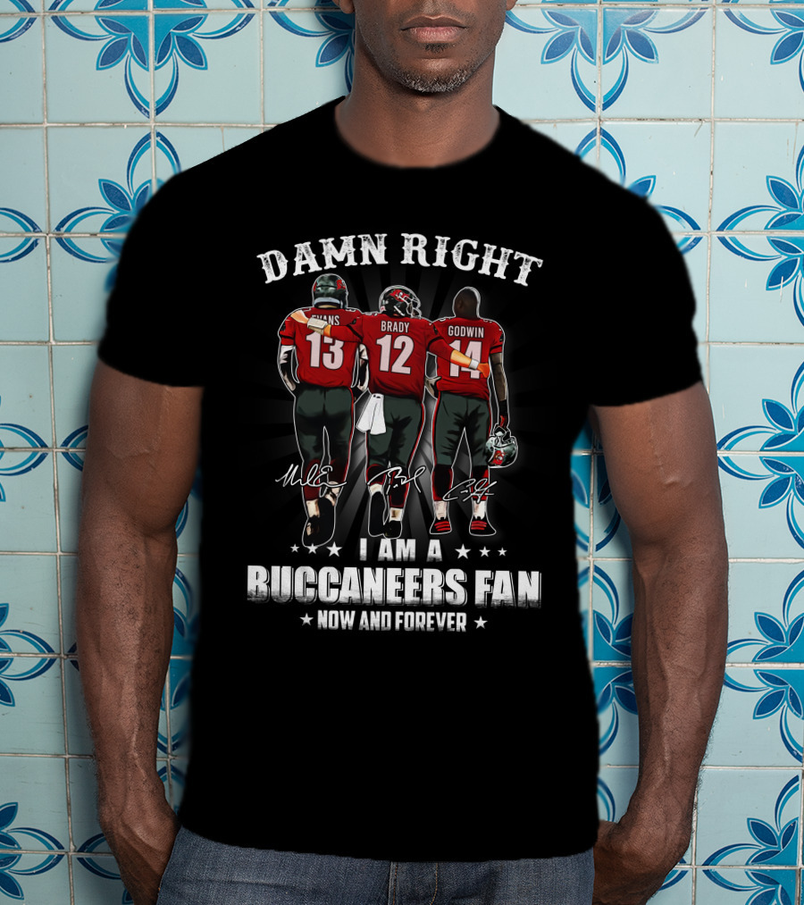 Damn Right I Am A Buccaneers Fan Now And Forever Evans Brady Godwin T-Shirt