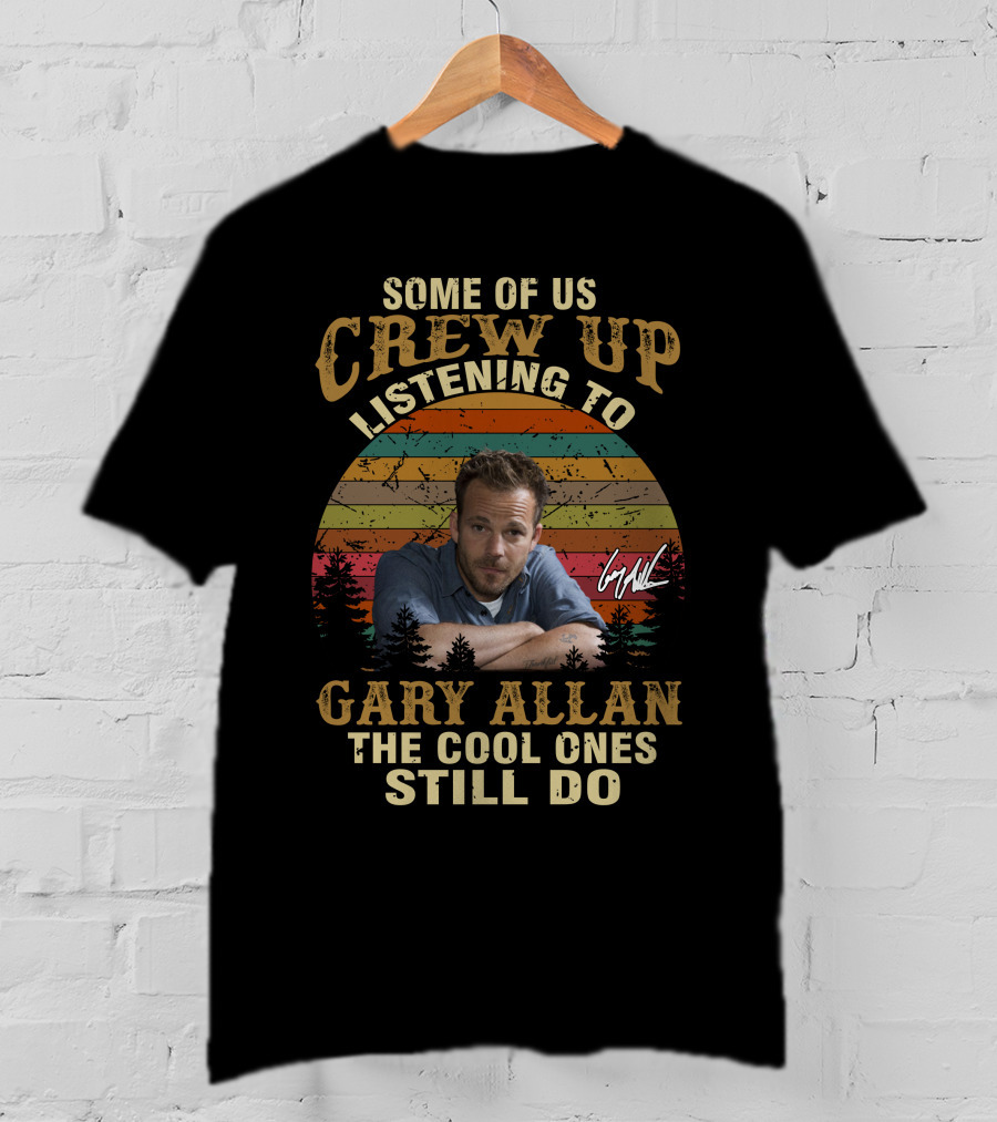 Some Of Us Grew Up Listening To Gary Allan The Cool Ones Still Do T-Shirt