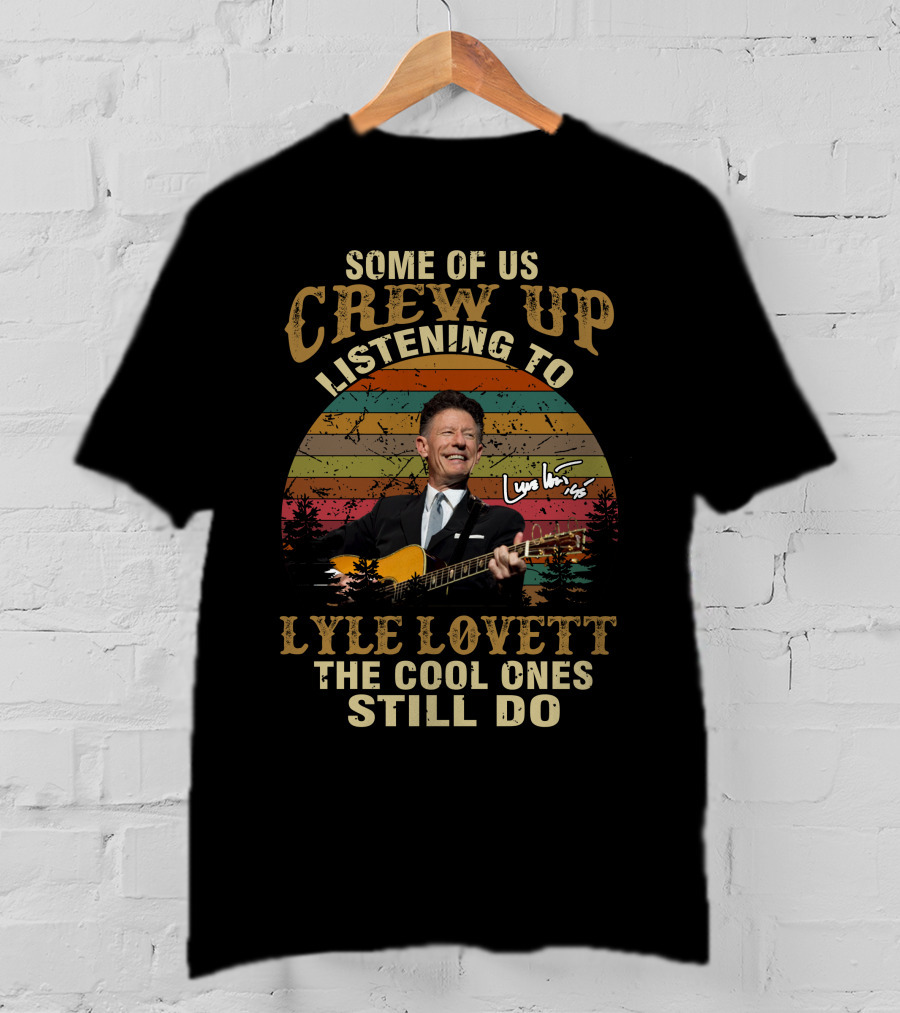 Some Of Us Grew Up Listening To Lyle Lovett The Cool Ones Still Do T-Shirt