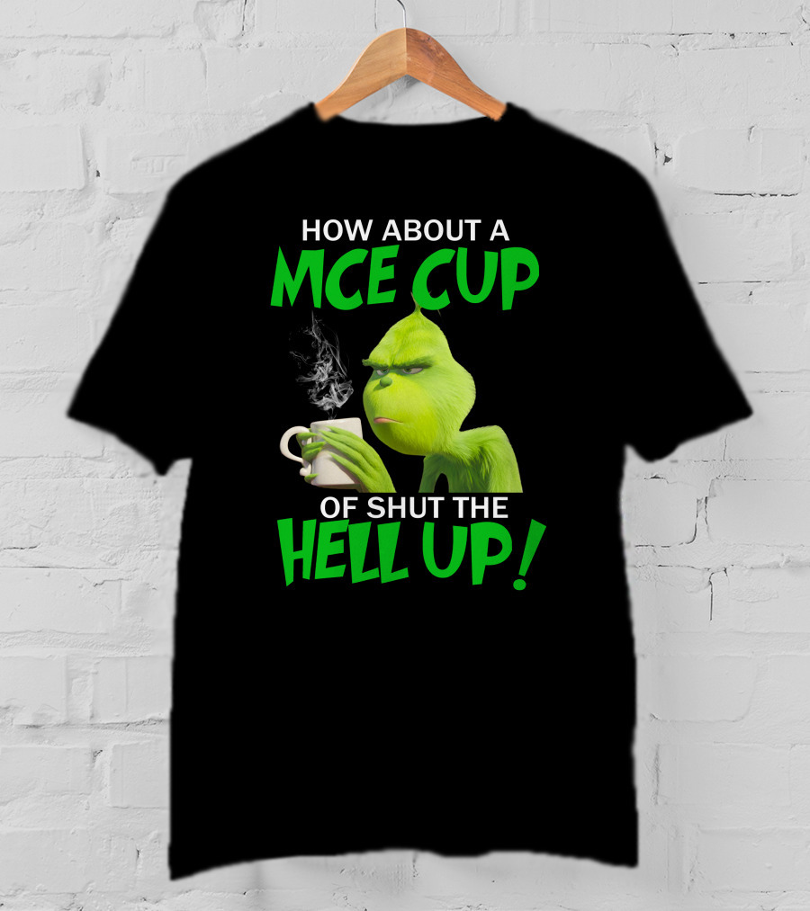 How About A Nice Cup Of Shut The Hell Up Grinch Limited T-Shirt
