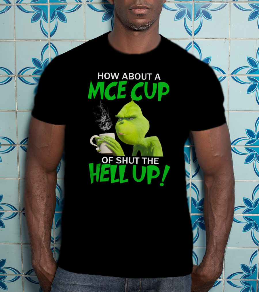 How About A Nice Cup Of Shut The Hell Up Grinch Limited T-Shirt