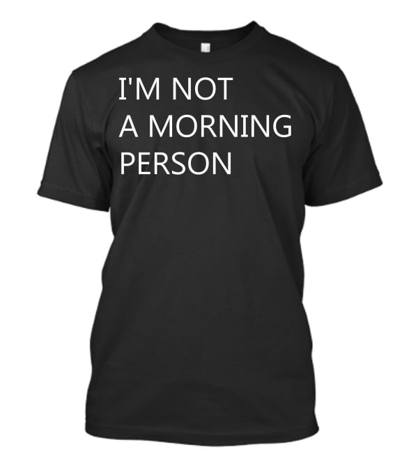 I'm Not A Morning Person T-Shirt