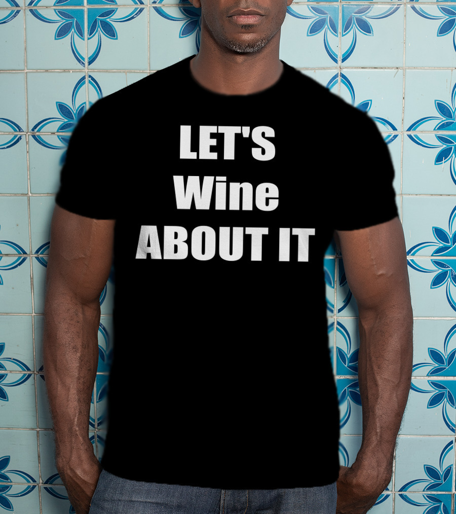 LET'S Wine ABOUT IT T-Shirt