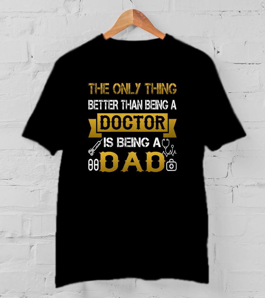 The Only Thing Better Than Being A Doctor Is Being A Dad T-Shirt