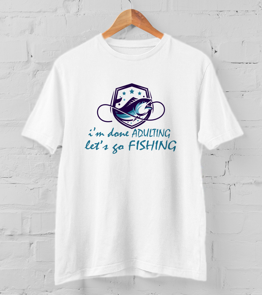 I'm Done ADULTING Let's Go FISHING T-Shirt