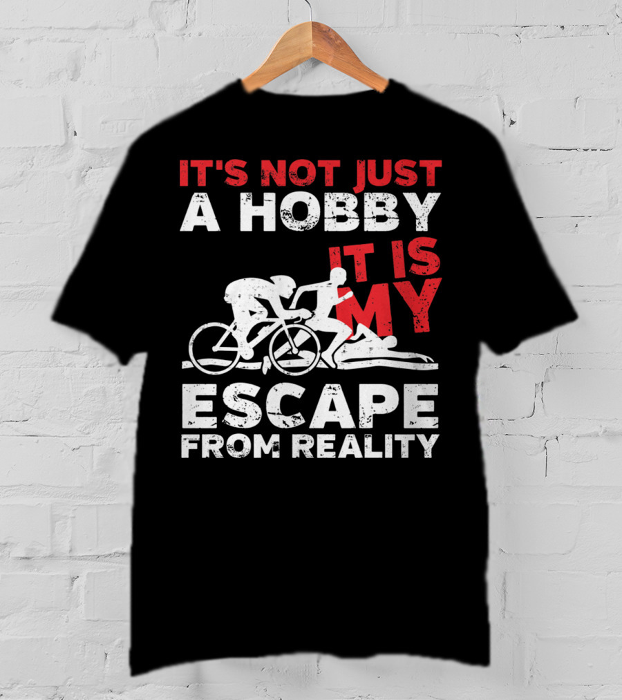 It's Not Just A Hobby It Is My Escape From Reality T-Shirt