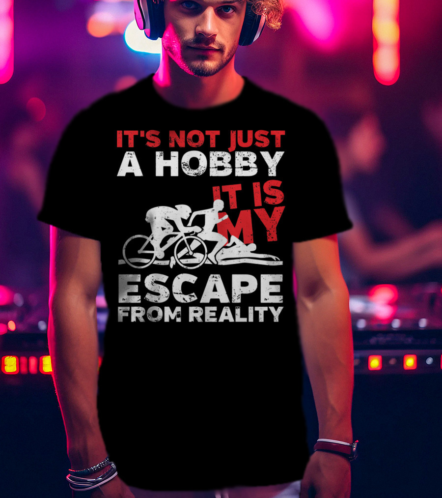 It's Not Just A Hobby It Is My Escape From Reality T-Shirt