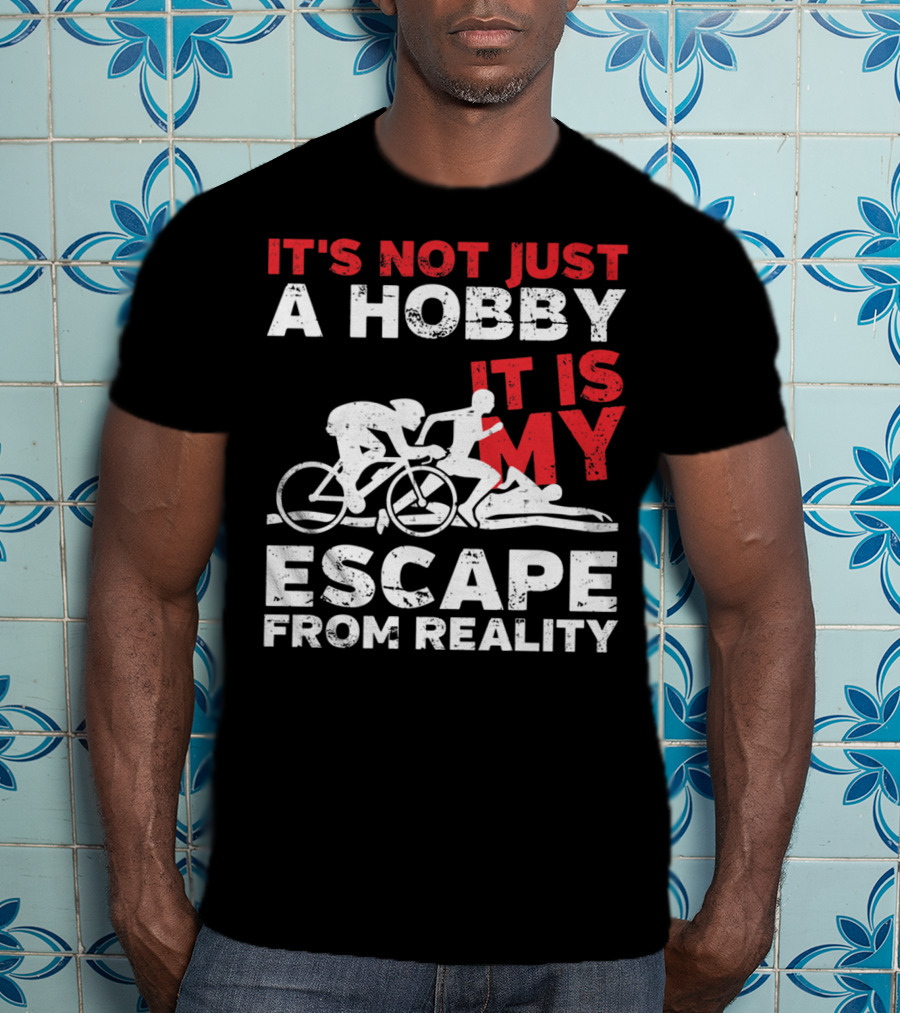 It's Not Just A Hobby It Is My Escape From Reality T-Shirt